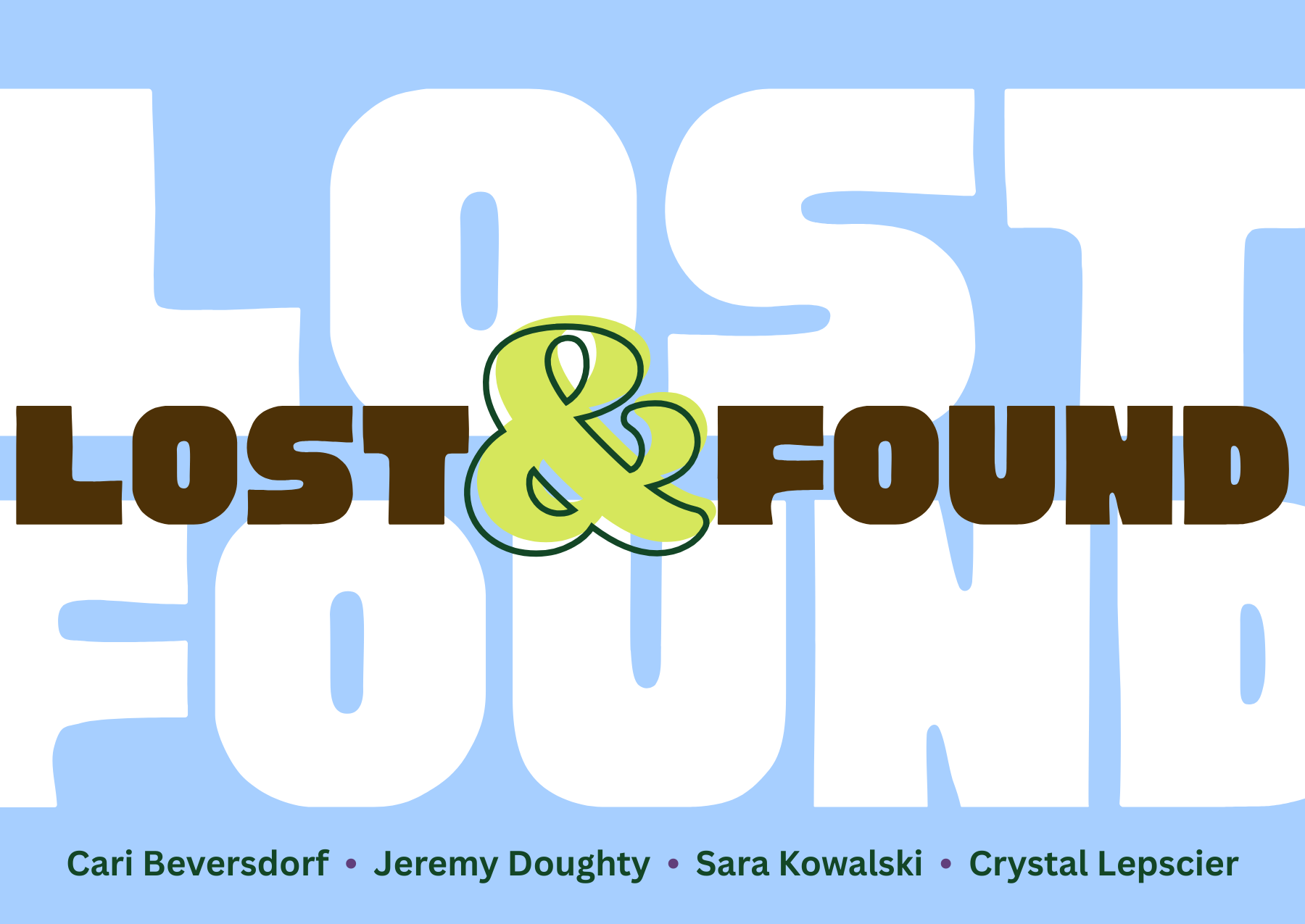 Promotional graphic for the 2026 NWTC Residency Exhibition titled Lost & Found. The design features oversized white block letters spelling “LOST” and “FOUND” layered across a light blue background, with the exhibition title “Lost & Found” centered in bold brown lettering and a lime green ampersand. Along the bottom, the participating artists are listed in dark green text: Cari Beversdorf, Jeremy Doughty, Sara Kowalski, and Crystal Lepscier.